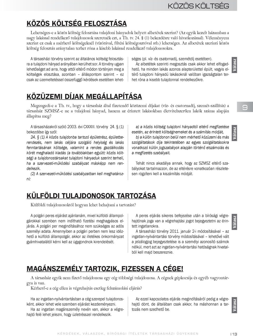 Véleményem szerint ez csak a mérhető költségeknél (vízórával, fűtési költségosztóval stb.) lehetséges.