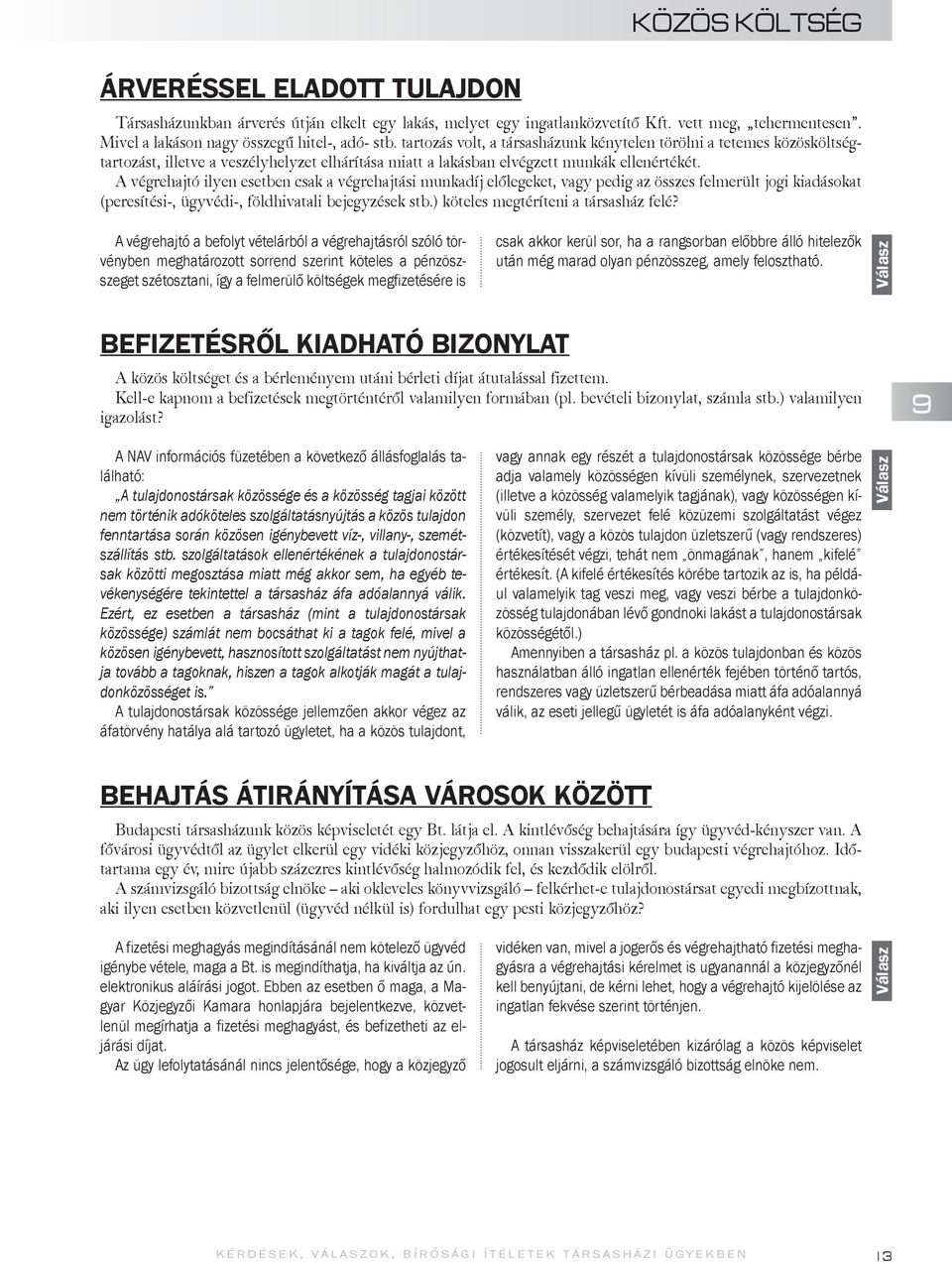 A végrehajtó ilyen esetben csak a végrehajtási munkadíj előlegeket, vagy pedig az összes felmerült jogi kiadásokat (peresítési-, ügyvédi-, földhivatali bejegyzések stb.