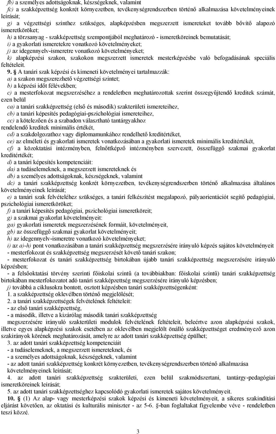 ismeretekre vonatkozó követelményeket; j) az idegennyelv-ismeretre vonatkozó követelményeket; k) alapképzési szakon, szakokon megszerzett ismeretek mesterképzésbe való befogadásának speciális