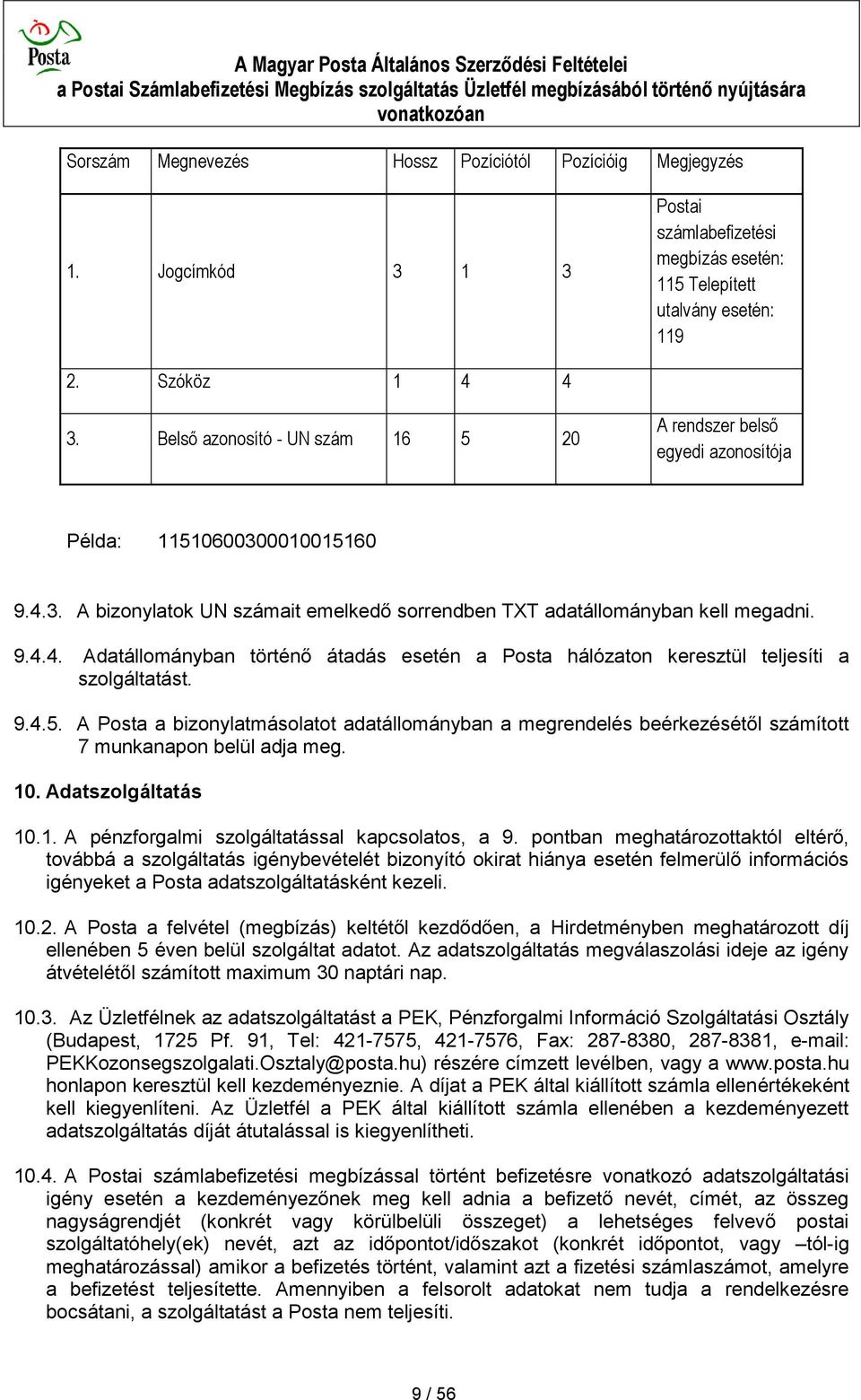 9.4.5. A Posta a bizonylatmásolatot adatállományban a megrendelés beérkezésétől számított 7 munkanapon belül adja meg. 10. Adatszolgáltatás 10.1. A pénzforgalmi szolgáltatással kapcsolatos, a 9.