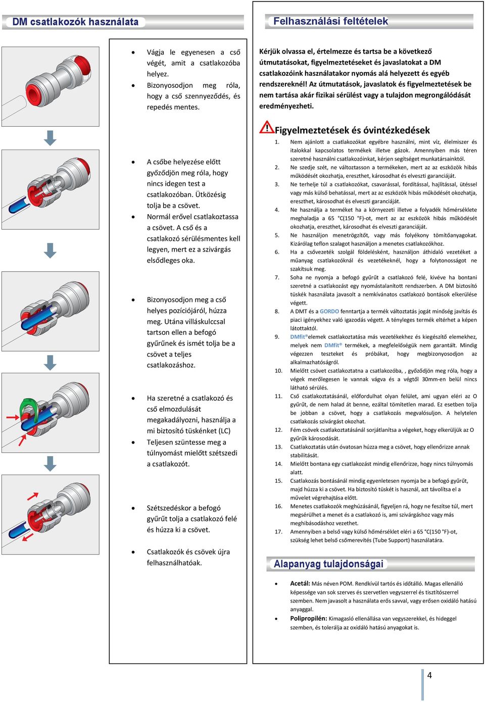 Az útmutatások, javaslatok és figyelmeztetések be nem tartása akár fizikai sérülést vagy a tulajdon megrongálódását eredményezheti.