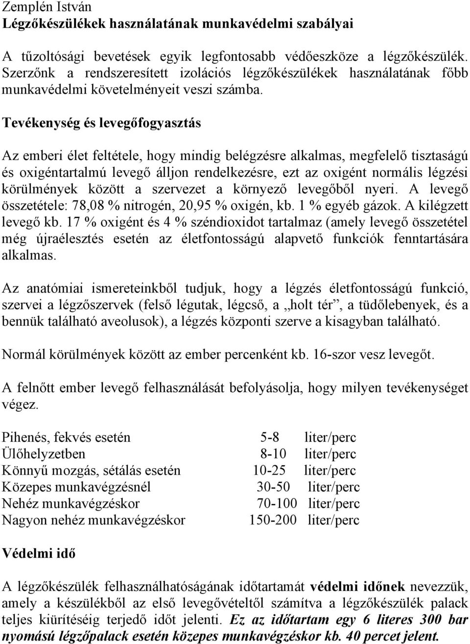 Tevékenység és levegőfogyasztás Az emberi élet feltétele, hogy mindig belégzésre alkalmas, megfelelő tisztaságú és oxigéntartalmú levegő álljon rendelkezésre, ezt az oxigént normális légzési