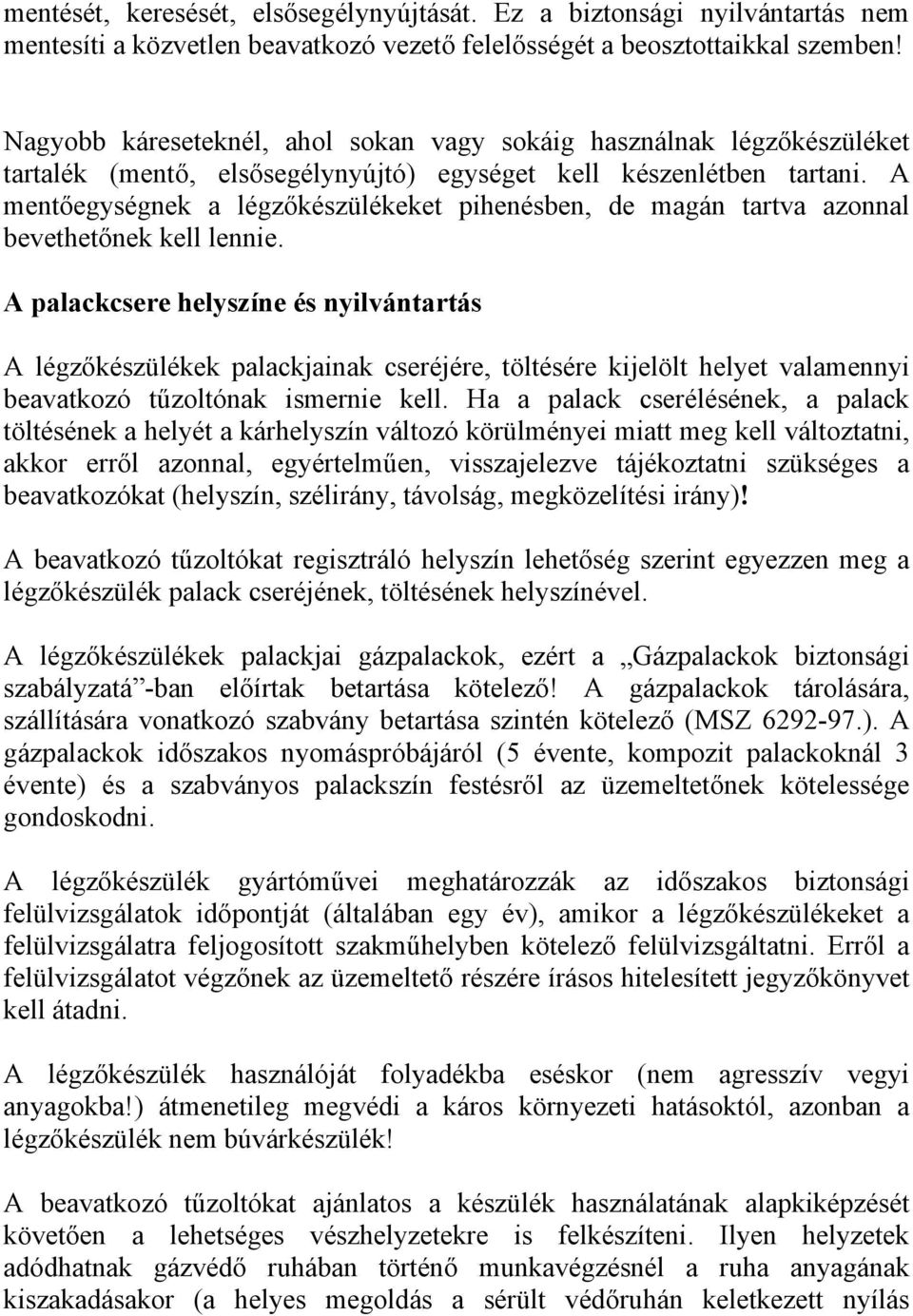 A mentőegységnek a légzőkészülékeket pihenésben, de magán tartva azonnal bevethetőnek kell lennie.