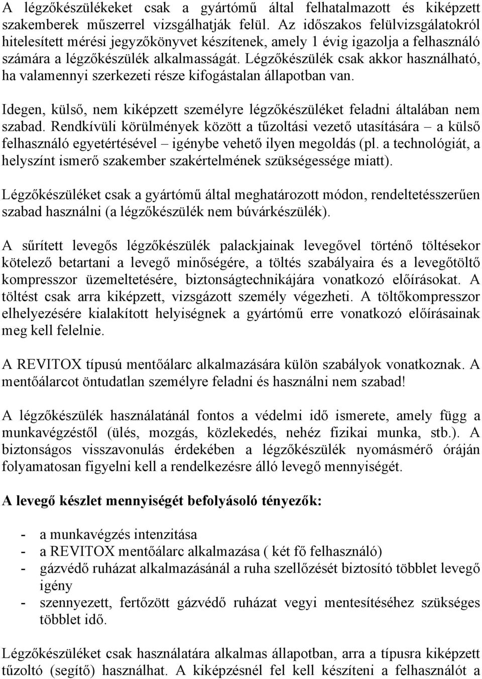 Légzőkészülék csak akkor használható, ha valamennyi szerkezeti része kifogástalan állapotban van. Idegen, külső, nem kiképzett személyre légzőkészüléket feladni általában nem szabad.