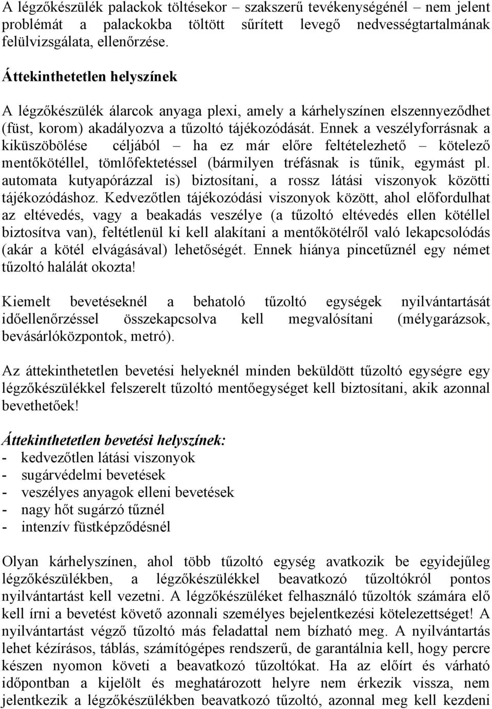 Ennek a veszélyforrásnak a kiküszöbölése céljából ha ez már előre feltételezhető kötelező mentőkötéllel, tömlőfektetéssel (bármilyen tréfásnak is tűnik, egymást pl.