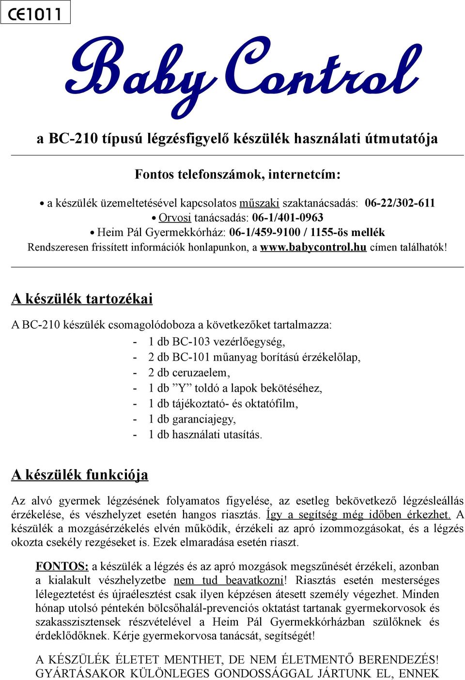 A készülék tartozékai A BC-210 készülék csomagolódoboza a következőket tartalmazza: - 1 db BC-103 vezérlőegység, - 2 db BC-101 műanyag borítású érzékelőlap, - 2 db ceruzaelem, - 1 db Y toldó a lapok