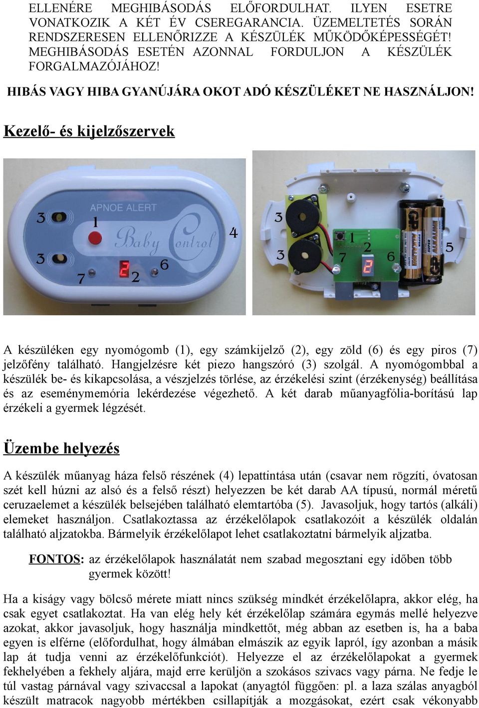 Kezelő- és kijelzőszervek A készüléken egy nyomógomb (1), egy számkijelző (2), egy zöld (6) és egy piros (7) jelzőfény található. Hangjelzésre két piezo hangszóró (3) szolgál.