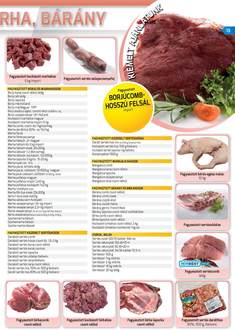és 1 kg/csomag Marha darálthús 80% -os 15x1 kg Marha farok Marha fehérpecsenye Marha hátszín 2+ magyar Marha hátszín kb.