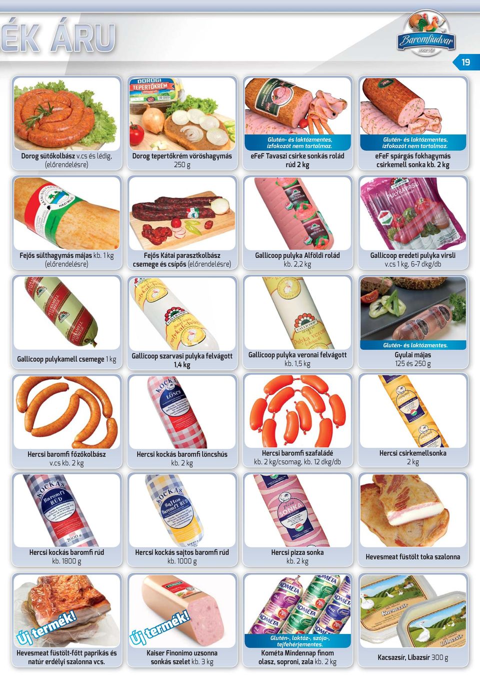1 kg (előrendelésre) Fejős Kátai parasztkolbász csemege és csípős (előrendelésre) Gallicoop pulyka Alföldi rolád kb. 2,2 kg Gallicoop eredeti pulyka virsli v.