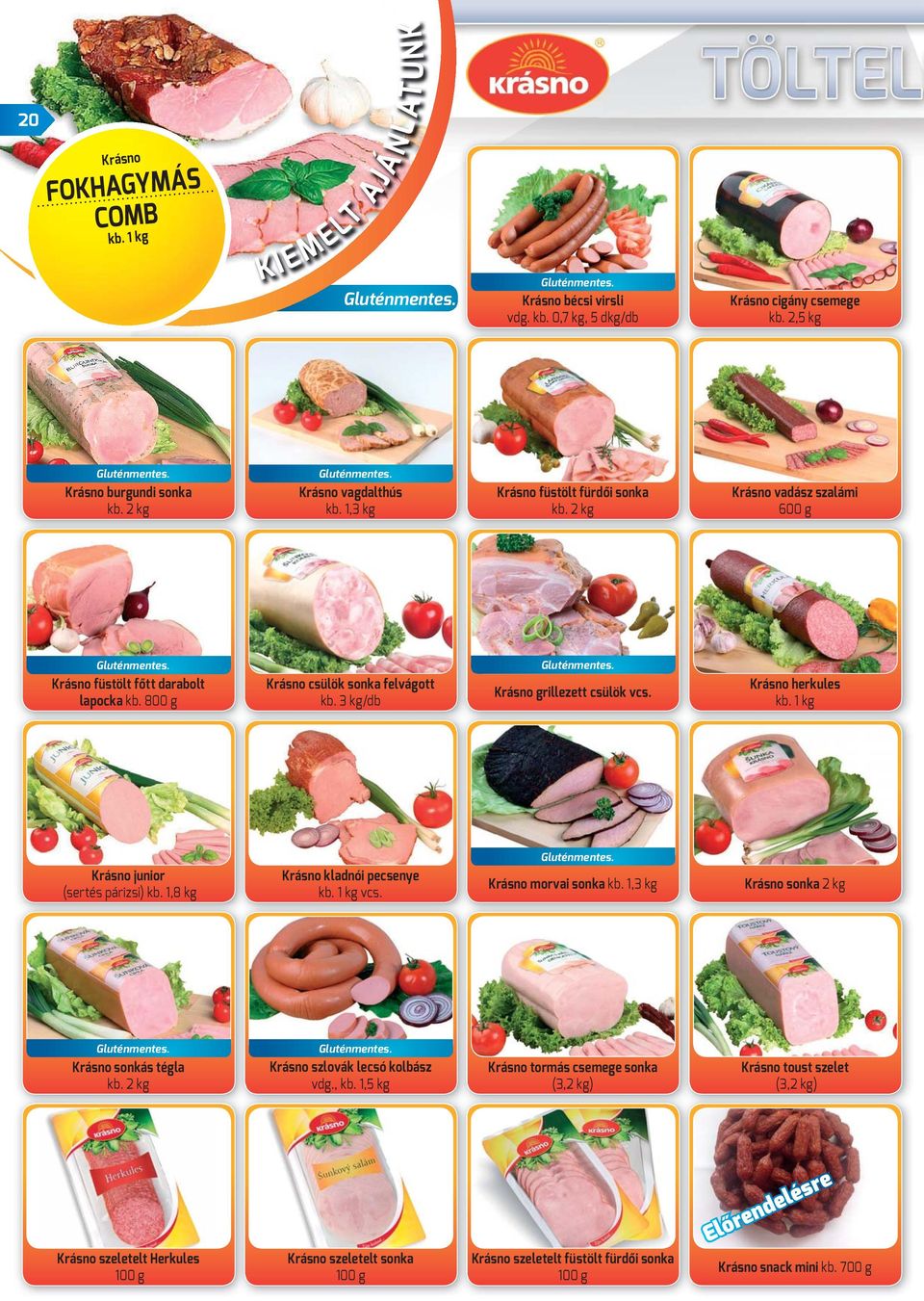 800 g Krásno csülök sonka felvágott kb. 3 kg/db Gluténmentes. Krásno grillezett csülök vcs. Krásno herkules kb. 1 kg Krásno junior (sertés párizsi) kb. 1,8 kg Krásno kladnói pecsenye kb. 1 kg vcs.