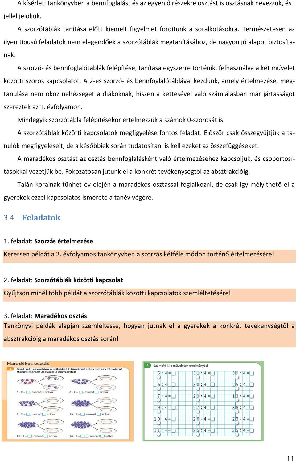 A szorzó- és bennfoglalótáblák felépítése, tanítása egyszerre történik, felhasználva a két művelet közötti szoros kapcsolatot.