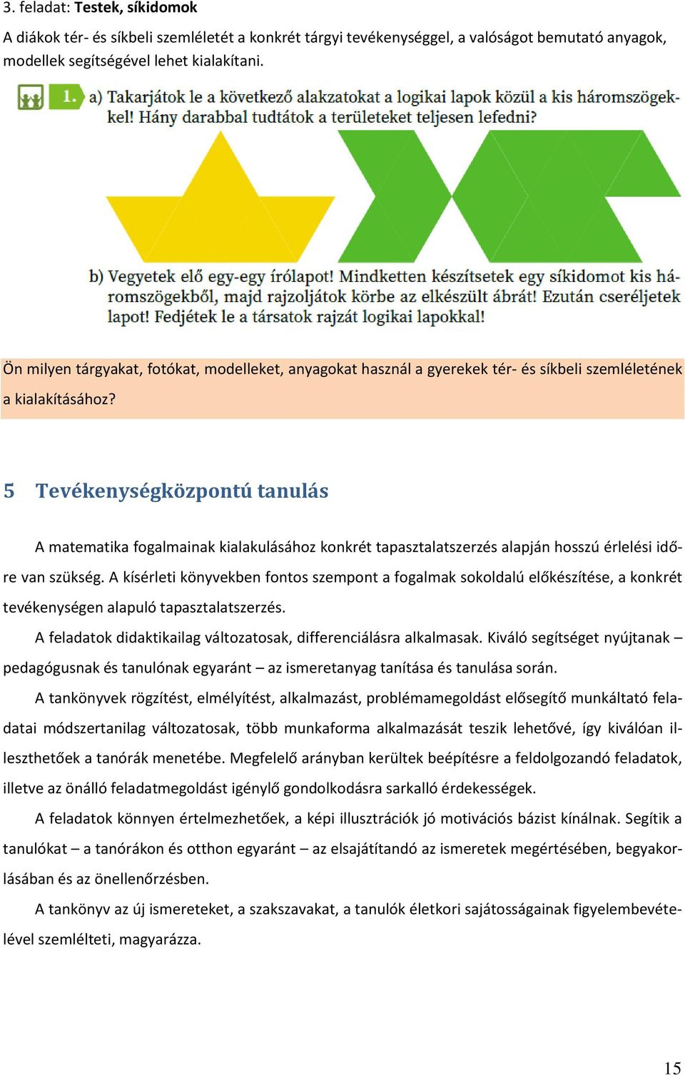 5 Tevékenységközpontú tanulás A matematika fogalmainak kialakulásához konkrét tapasztalatszerzés alapján hosszú érlelési időre van szükség.