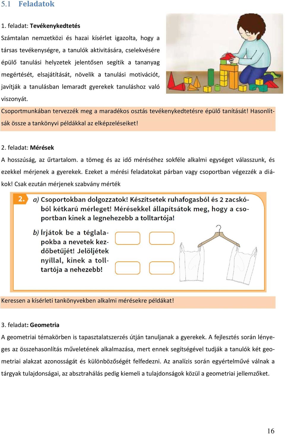 megértését, elsajátítását, növelik a tanulási motivációt, javítják a tanulásban lemaradt gyerekek tanuláshoz való viszonyát.