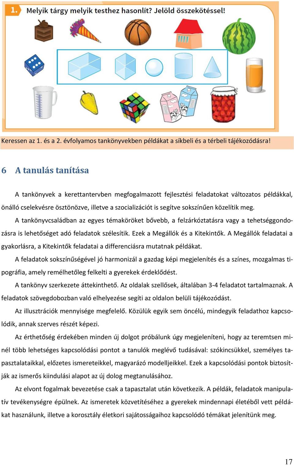 közelítik meg. A tankönyvcsaládban az egyes témaköröket bővebb, a felzárkóztatásra vagy a tehetséggondozásra is lehetőséget adó feladatok szélesítik. Ezek a Megállók és a Kitekintők.