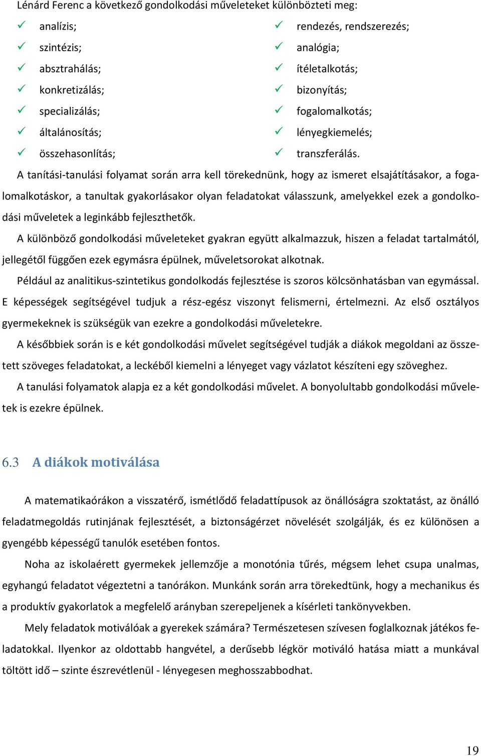 A tanítási-tanulási folyamat során arra kell törekednünk, hogy az ismeret elsajátításakor, a fogalomalkotáskor, a tanultak gyakorlásakor olyan feladatokat válasszunk, amelyekkel ezek a gondolkodási