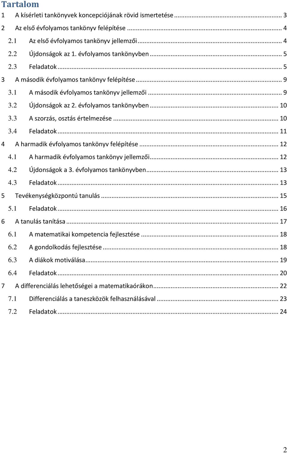 3 A szorzás, osztás értelmezése... 10 3.4 Feladatok... 11 4 A harmadik évfolyamos tankönyv felépítése... 12 4.1 A harmadik évfolyamos tankönyv jellemzői... 12 4.2 Újdonságok a 3.