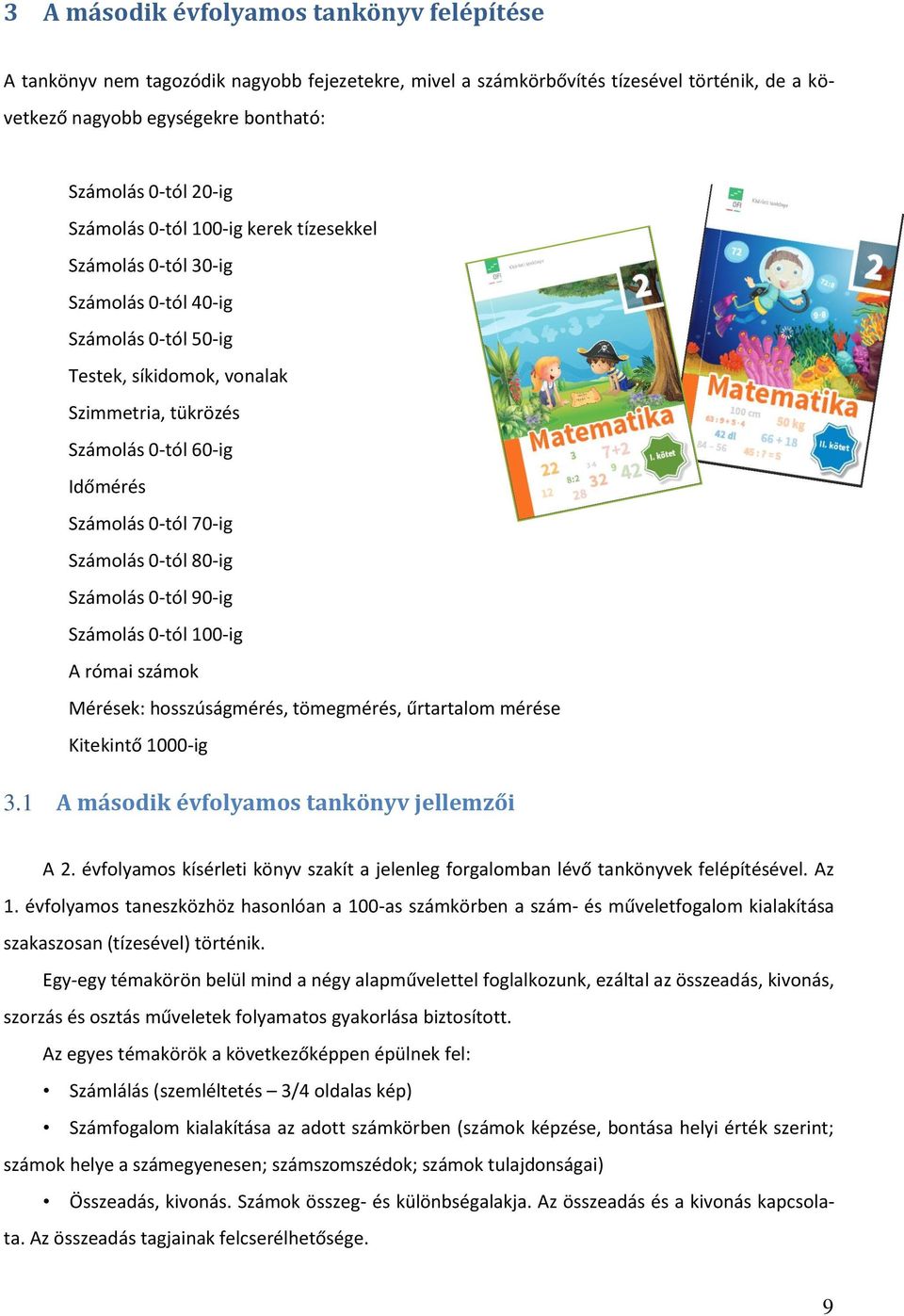 70-ig Számolás 0-tól 80-ig Számolás 0-tól 90-ig Számolás 0-tól 100-ig A római számok Mérések: hosszúságmérés, tömegmérés, űrtartalom mérése Kitekintő 1000-ig 3.