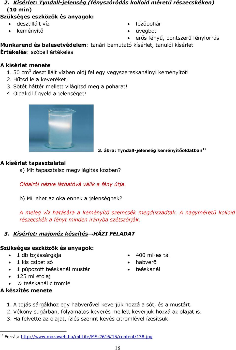 Hűtsd le a keveréket! 3. Sötét háttér mellett világítsd meg a poharat! 4. Oldalról figyeld a jelenséget! 3. ábra: Tyndall-jelenség keményítőoldatban 12 A kísérlet tapasztalatai a) Mit tapasztalsz megvilágítás közben?