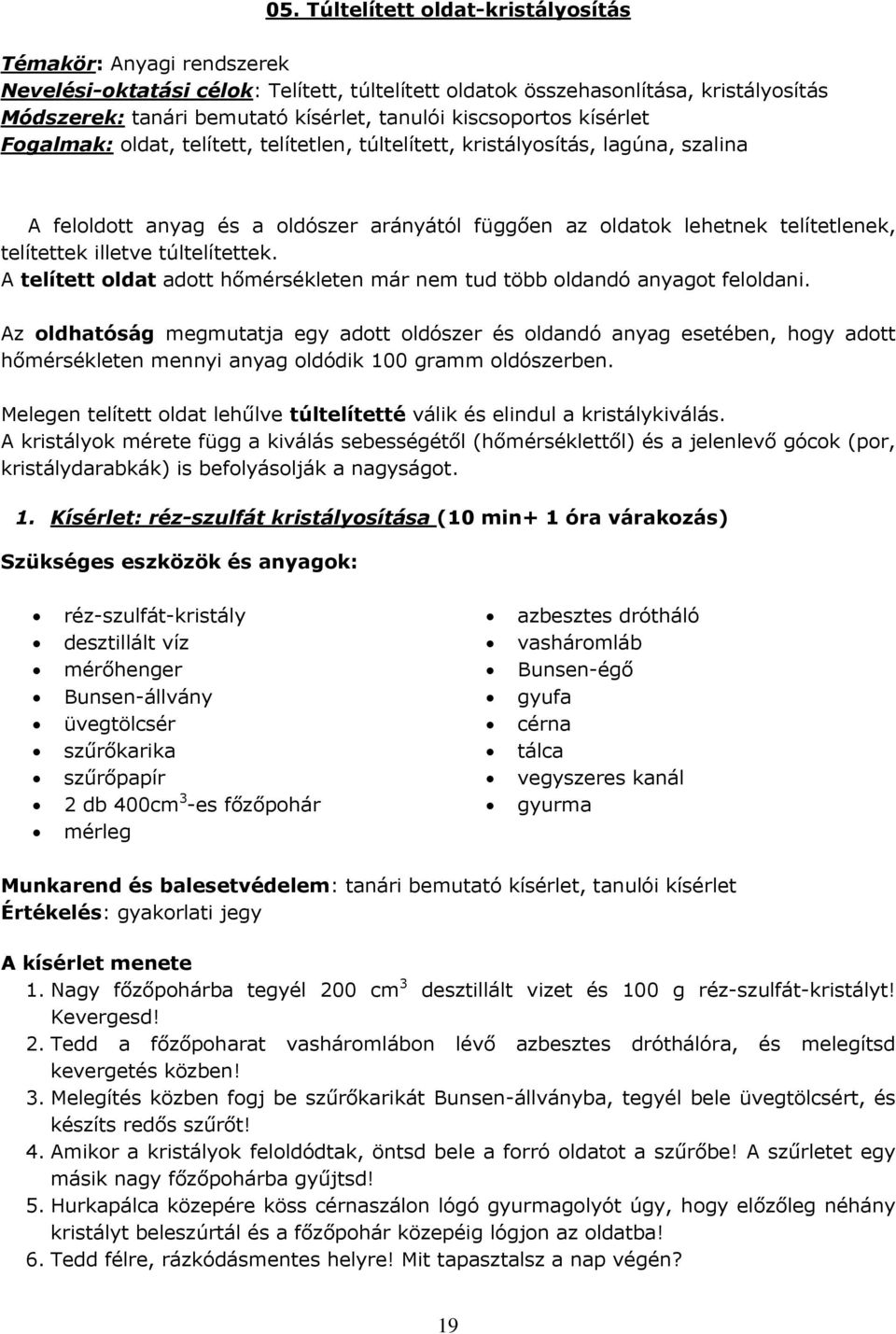 telítettek illetve túltelítettek. A telített oldat adott hőmérsékleten már nem tud több oldandó anyagot feloldani.