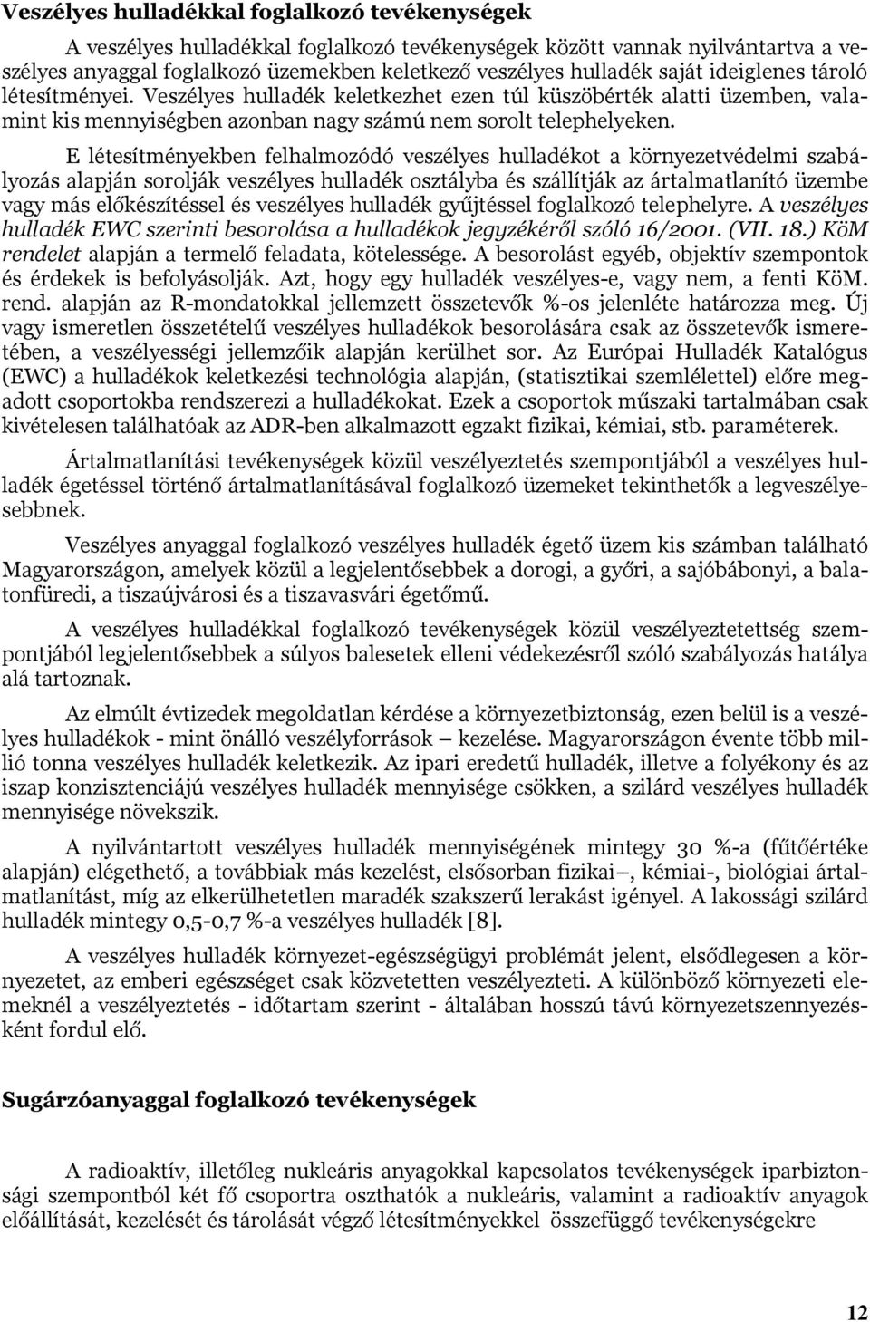 E létesítményekben felhalmozódó veszélyes hulladékot a környezetvédelmi szabályozás alapján sorolják veszélyes hulladék osztályba és szállítják az ártalmatlanító üzembe vagy más előkészítéssel és