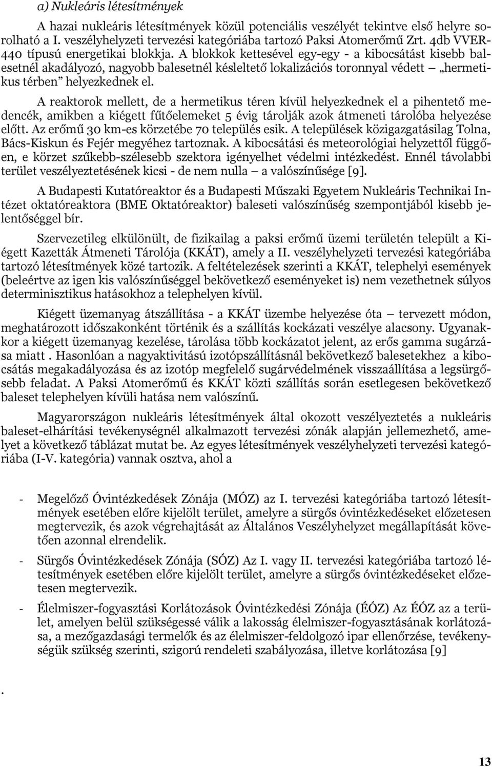 A blokkok kettesével egy-egy - a kibocsátást kisebb balesetnél akadályozó, nagyobb balesetnél késleltető lokalizációs toronnyal védett hermetikus térben helyezkednek el.