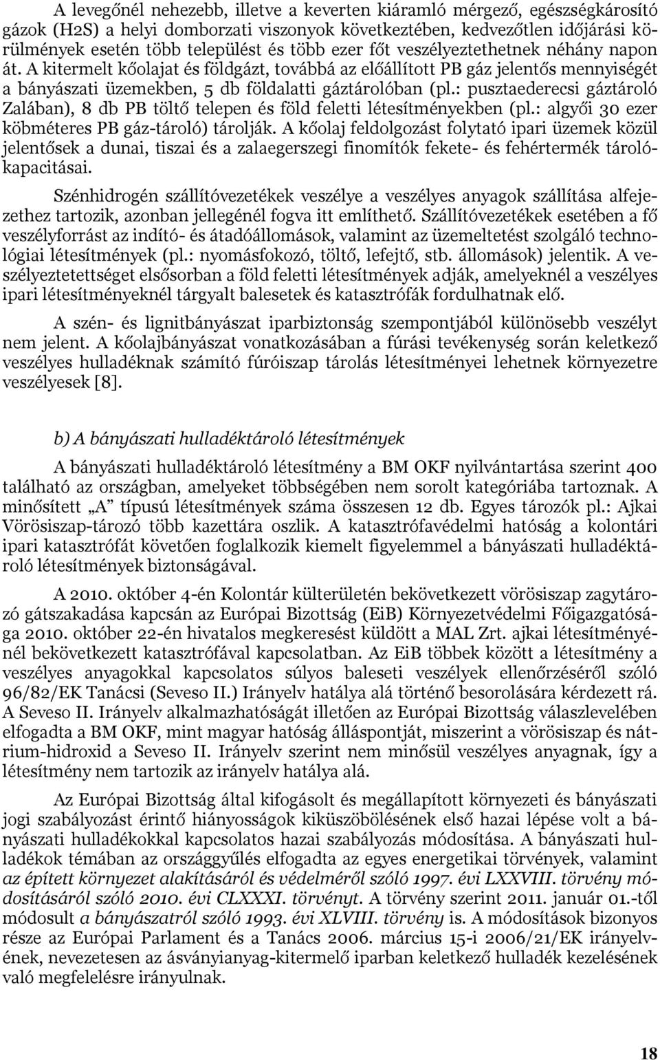 : pusztaederecsi gáztároló Zalában), 8 db PB töltő telepen és föld feletti létesítményekben (pl.: algyői 30 ezer köbméteres PB gáz-tároló) tárolják.
