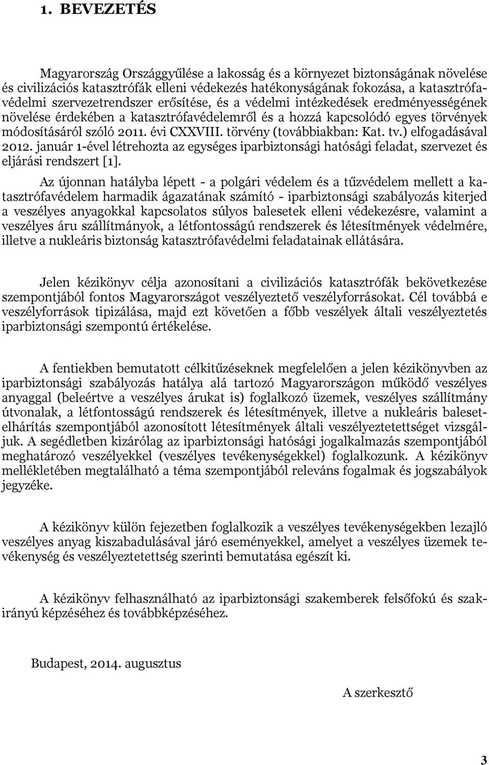 törvény (továbbiakban: Kat. tv.) elfogadásával 2012. január 1-ével létrehozta az egységes iparbiztonsági hatósági feladat, szervezet és eljárási rendszert [1].
