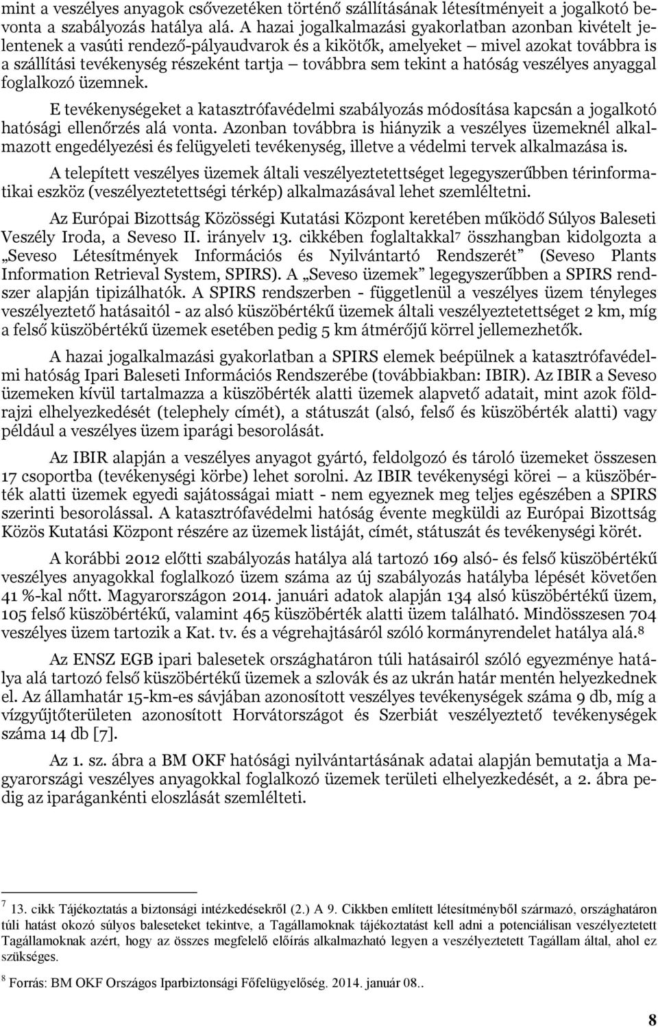 tekint a hatóság veszélyes anyaggal foglalkozó üzemnek. E tevékenységeket a katasztrófavédelmi szabályozás módosítása kapcsán a jogalkotó hatósági ellenőrzés alá vonta.