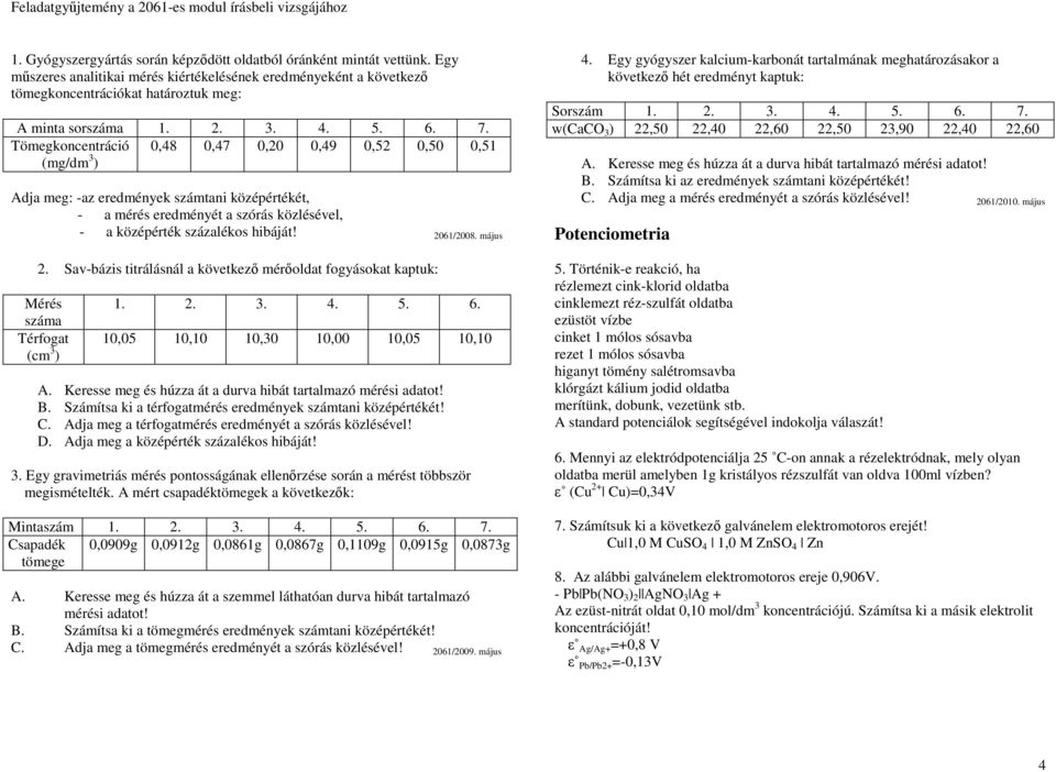 Tömegkoncentráció 0,48 0,47 0,20 0,49 0,52 0,50 0,51 (mg/dm 3 ) Adja meg: -az eredmények számtani középértékét, - a mérés eredményét a szórás közlésével, - a középérték százalékos hibáját! 2061/2008.