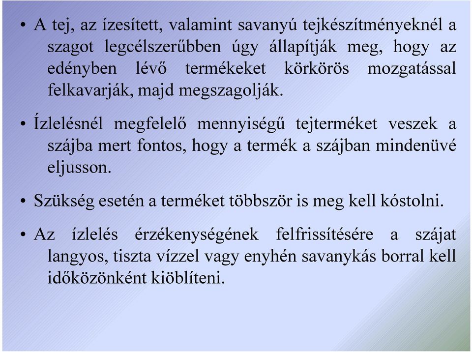 Ízlelésnél megfelelő mennyiségű tejterméket veszek a szájba mert fontos, hogy a termék a szájban mindenüvé eljusson.