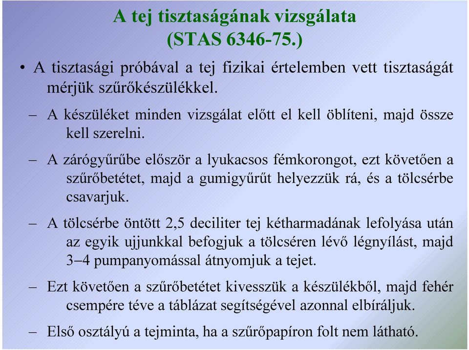 A zárógyűrűbe először a lyukacsos fémkorongot, ezt követően a szűrőbetétet, majd a gumigyűrűt helyezzük rá, és a tölcsérbe csavarjuk.