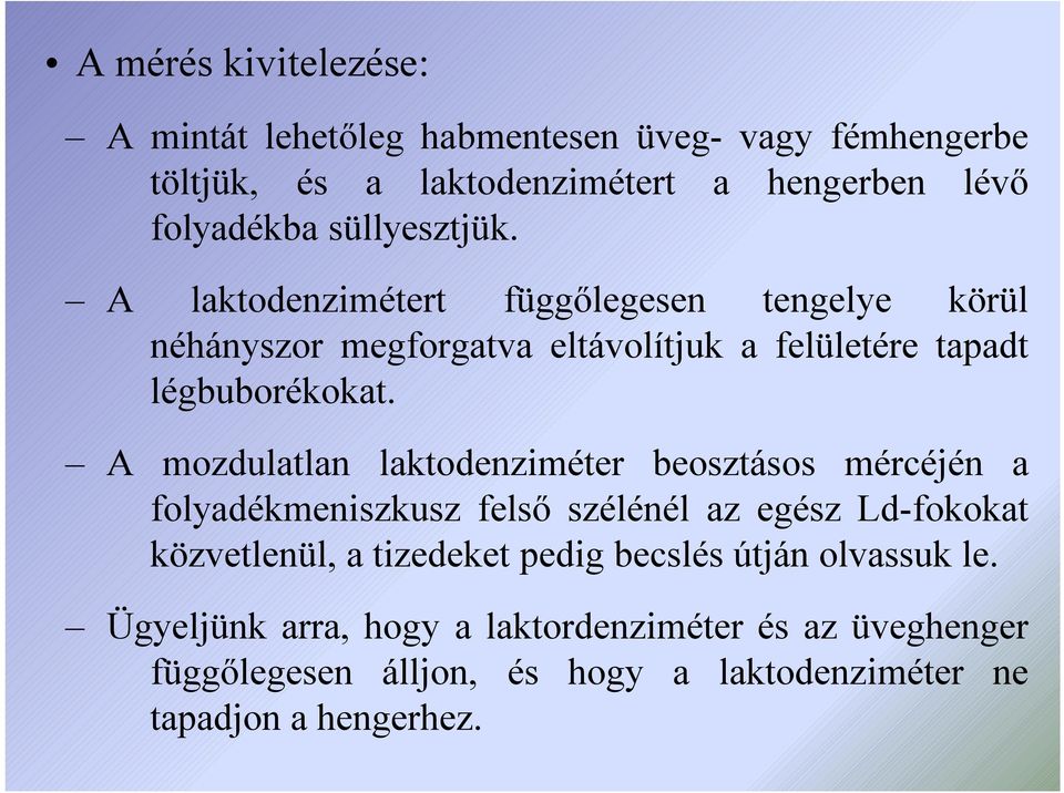 A mozdulatlan laktodenziméter beosztásos mércéjén a folyadékmeniszkusz felső szélénél az egész Ld-fokokat közvetlenül, a tizedeket pedig