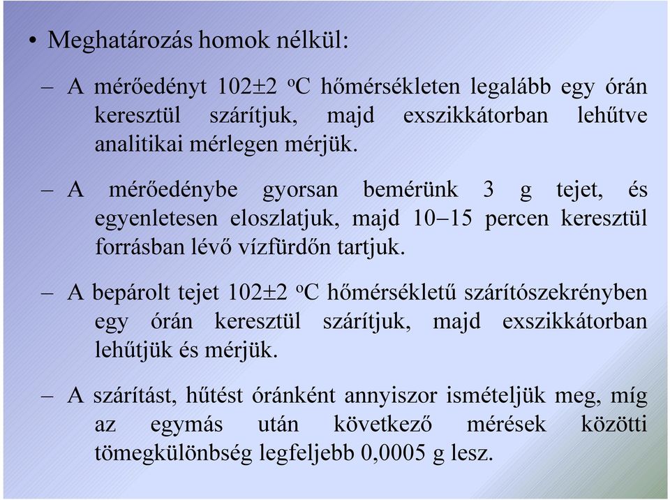 A mérőedénybe gyorsan bemérünk 3 g tejet, és egyenletesen eloszlatjuk, majd 10 15 percen keresztül forrásban lévő vízfürdőn tartjuk.