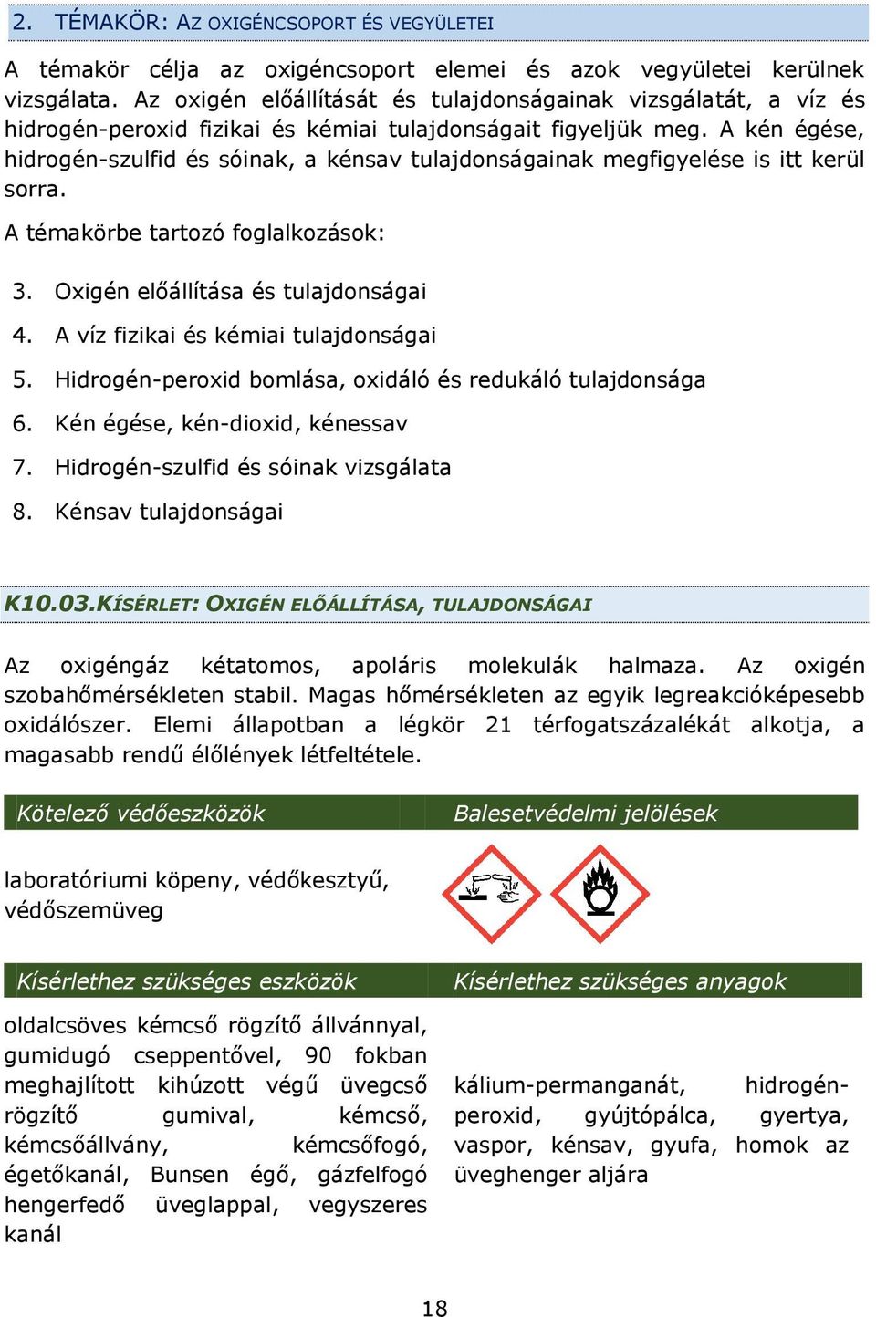 A kén égése, hidrogén-szulfid és sóinak, a kénsav tulajdonságainak megfigyelése is itt kerül sorra. A témakörbe tartozó foglalkozások: 3. Oxigén előállítása és tulajdonságai 4.