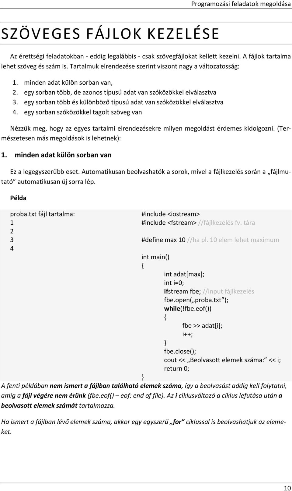 egy sorban több és különböző típusú adat van szóközökkel elválasztva 4. egy sorban szóközökkel tagolt szöveg van Nézzük meg, hogy az egyes tartalmi elrendezésekre milyen megoldást érdemes kidolgozni.