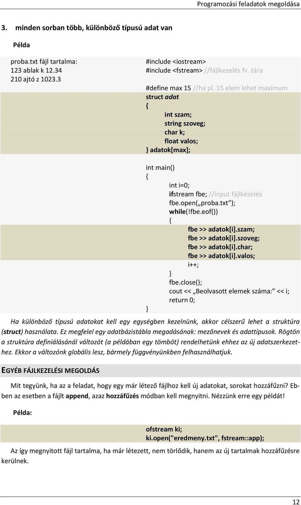 txt ); while(!fbe.eof()) fbe >> adatok[i].szam; fbe >> adatok[i].szoveg; fbe >> adatok[i].char; fbe >> adatok[i].valos; i++; fbe.
