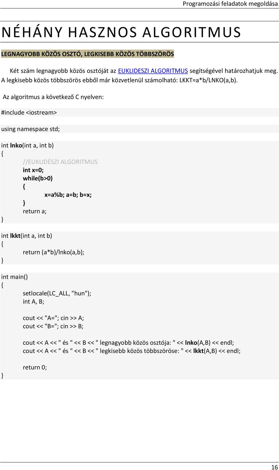 Az algoritmus a következő C nyelven: #include <iostream> using namespace std; int lnko(int a, int b) //EUKLIDÉSZI ALGORITMUS int x=0; while(b>0) x=a%b; a=b; b=x; return a; int lkkt(int