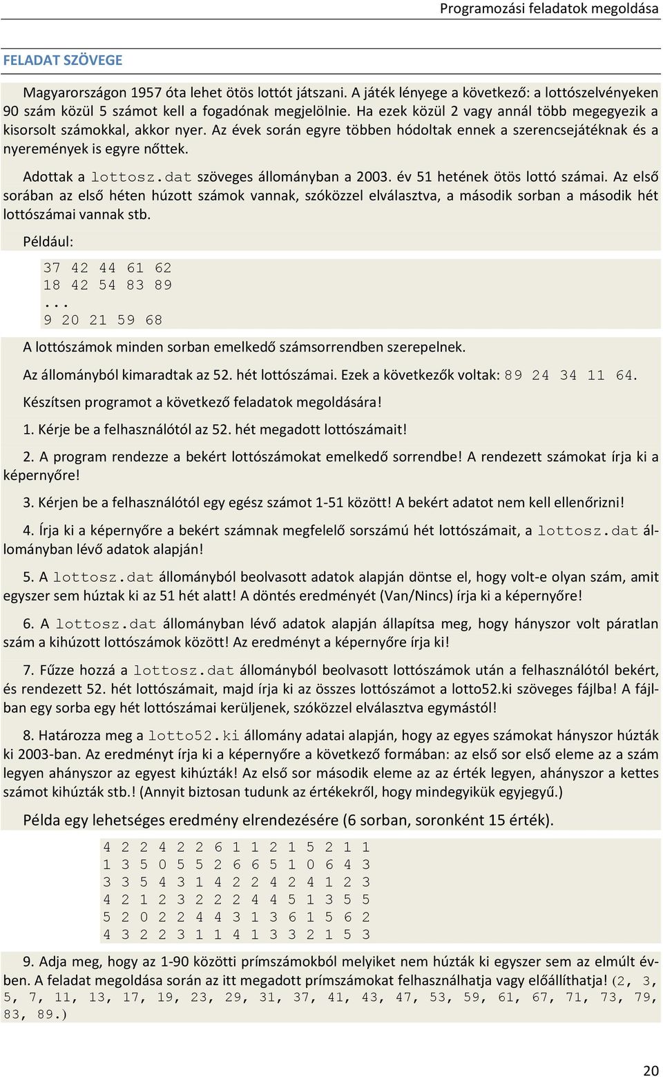 dat szöveges állományban a 2003. év 51 hetének ötös lottó számai. Az első sorában az első héten húzott számok vannak, szóközzel elválasztva, a második sorban a második hét lottószámai vannak stb.