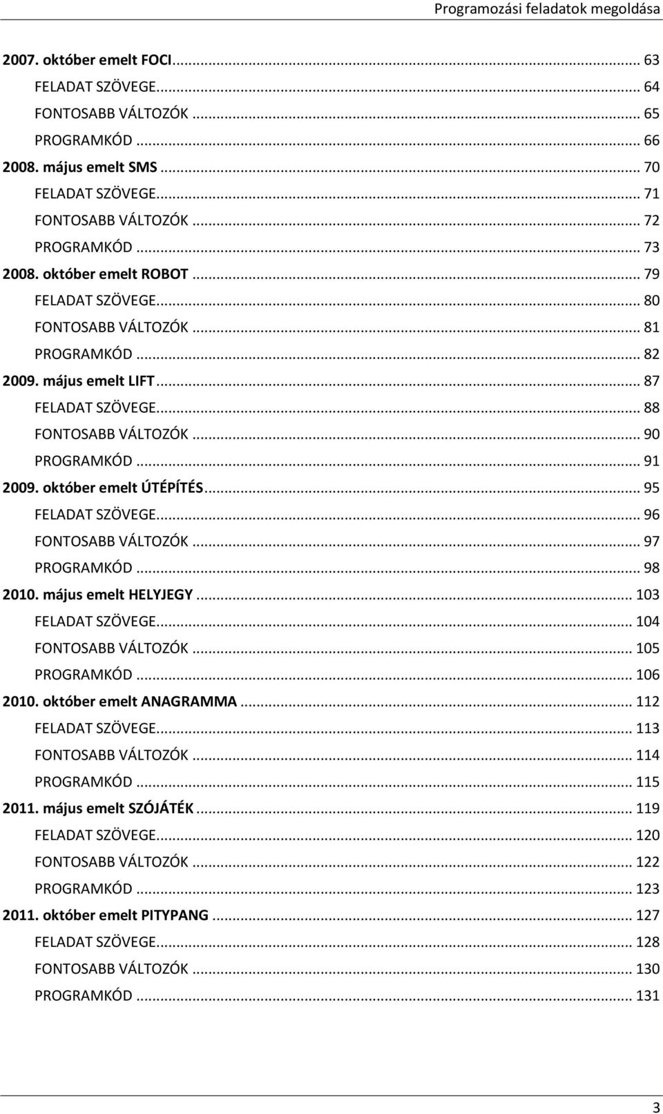 október emelt ÚTÉPÍTÉS... 95 FELADAT SZÖVEGE... 96 FONTOSABB VÁLTOZÓK... 97 PROGRAMKÓD... 98 2010. május emelt HELYJEGY... 103 FELADAT SZÖVEGE... 104 FONTOSABB VÁLTOZÓK... 105 PROGRAMKÓD... 106 2010.