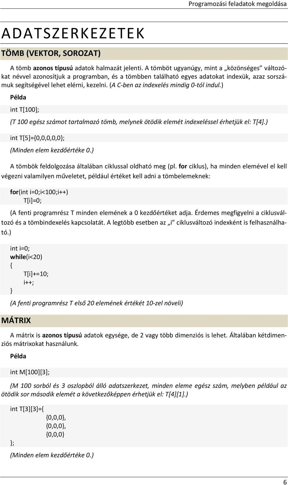 (A C-ben az indexelés mindig 0-tól indul.) Példa int T[100]; (T 100 egész számot tartalmazó tömb, melynek ötödik elemét indexeléssel érhetjük el: T[4].) int T[5]=0,0,0,0,0; (Minden elem kezdőértéke 0.