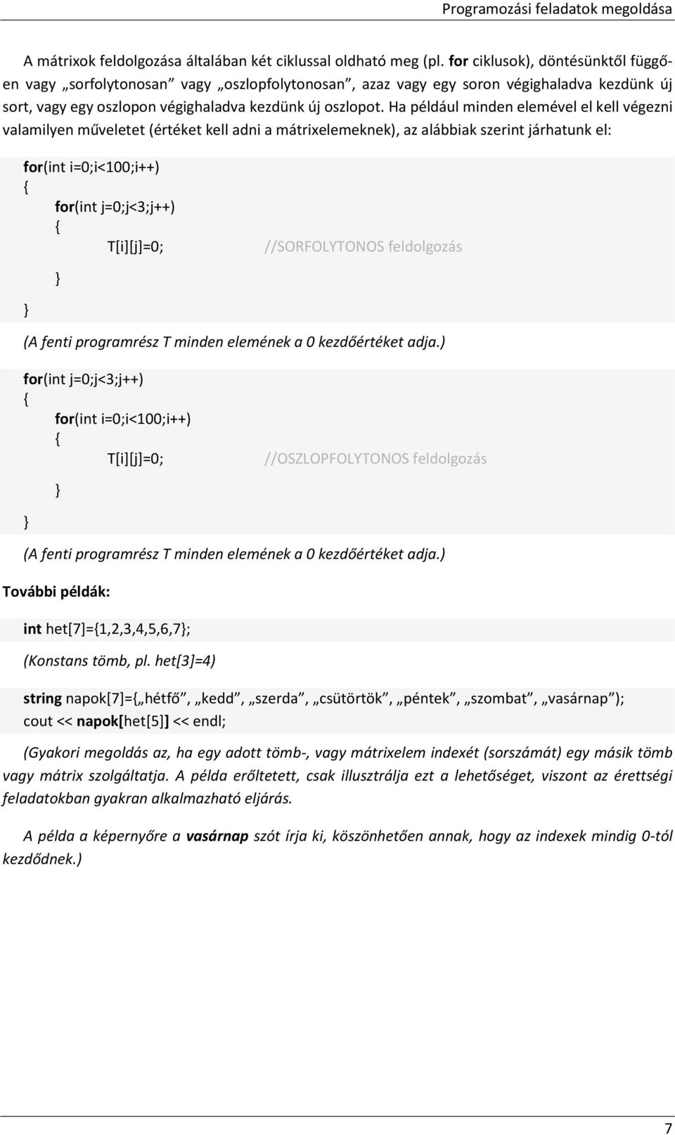 Ha például minden elemével el kell végezni valamilyen műveletet (értéket kell adni a mátrixelemeknek), az alábbiak szerint járhatunk el: for(int i=0;i<100;i++) for(int j=0;j<3;j++) T[i][j]=0;
