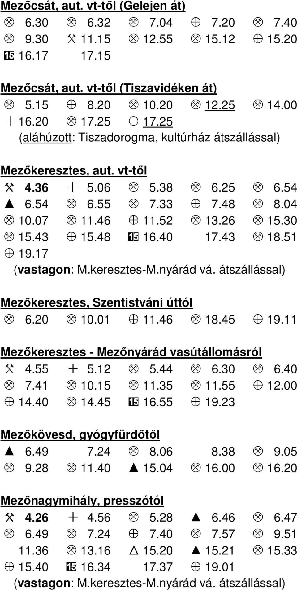 52 M 13.26 M 15.30 M 15.43 Z 15.48 15 16.40 17.43 M 18.51 Z 19.17 (vastagon: M.keresztes-M.nyárád vá. átszállással) Mezőkeresztes, Szentistváni úttól M 6.20 M 10.01 Z 11.46 M 18.45 Z 19.