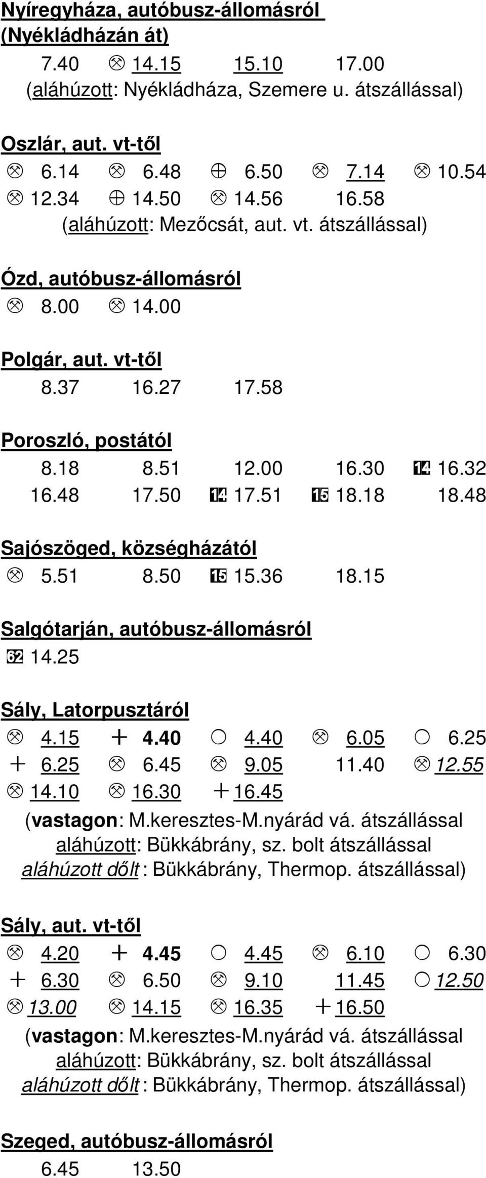 50 14 17.51 15 18.18 18.48 Sajószöged, községházától M 5.51 8.50 15 15.36 18.15 Salgótarján, autóbusz-állomásról 62 14.25 Sály, Latorpusztáról M 4.15 + 4.40 O 4.40 M 6.05 O 6.25 + 6.25 M 6.45 M 9.