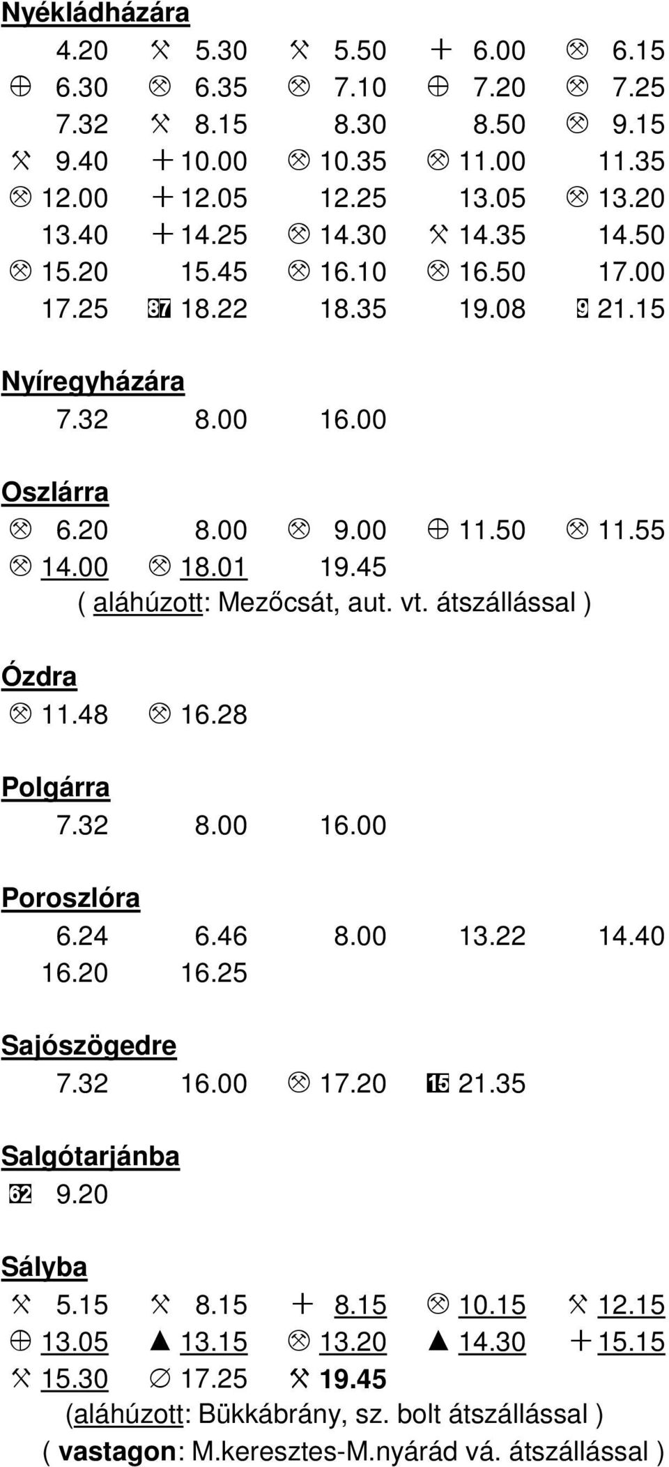 45 ( aláhúzott: Mezőcsát, aut. vt. átszállással ) Ózdra M 11.48 M 16.28 Polgárra 7.32 8.00 16.00 Poroszlóra 6.24 6.46 8.00 13.22 14.40 16.20 16.25 Sajószögedre 7.32 16.00 M 17.20 15 21.