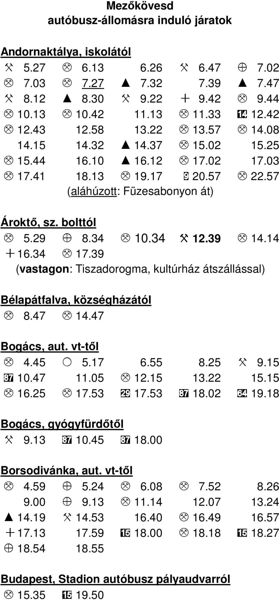 bolttól M 5.29 Z 8.34 M 10.34 X 12.39 M 14.14 + 16.34 M 17.39 (vastagon: Tiszadorogma, kultúrház átszállással) Bélapátfalva, községházától M 8.47 M 14.47 Bogács, aut. vt-től M 4.45 O 5.17 6.55 8.