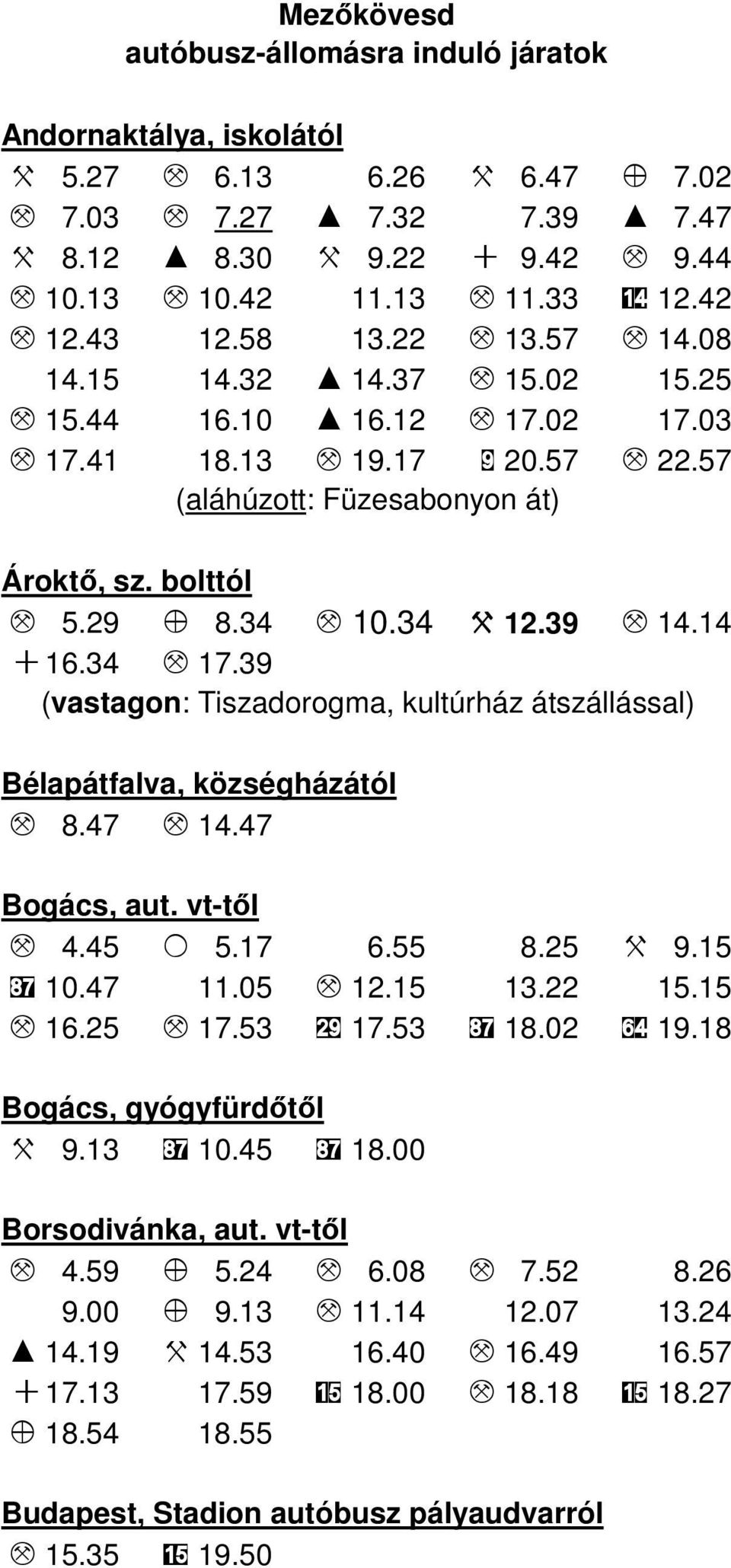 bolttól M 5.29 Z 8.34 M 10.34 X 12.39 M 14.14 + 16.34 M 17.39 (vastagon: Tiszadorogma, kultúrház átszállással) Bélapátfalva, községházától M 8.47 M 14.47 Bogács, aut. vt-től M 4.45 O 5.17 6.55 8.