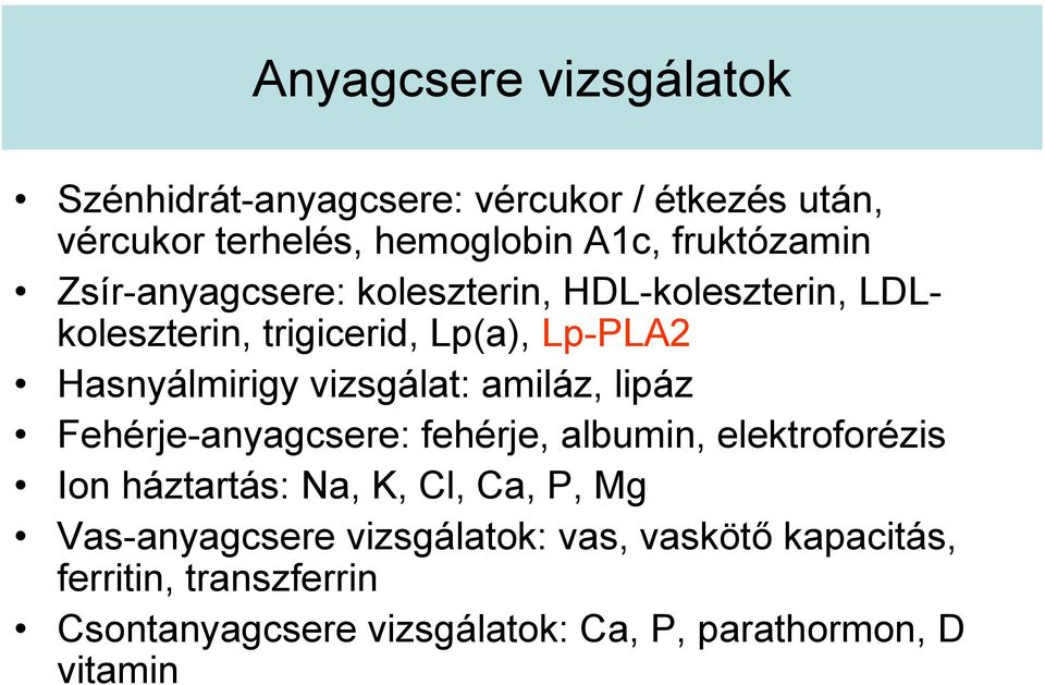 amiláz, lipáz Fehérje-anyagcsere: fehérje, albumin, elektroforézis Ion háztartás: Na, K, Cl, Ca, P, Mg Vas-anyagcsere