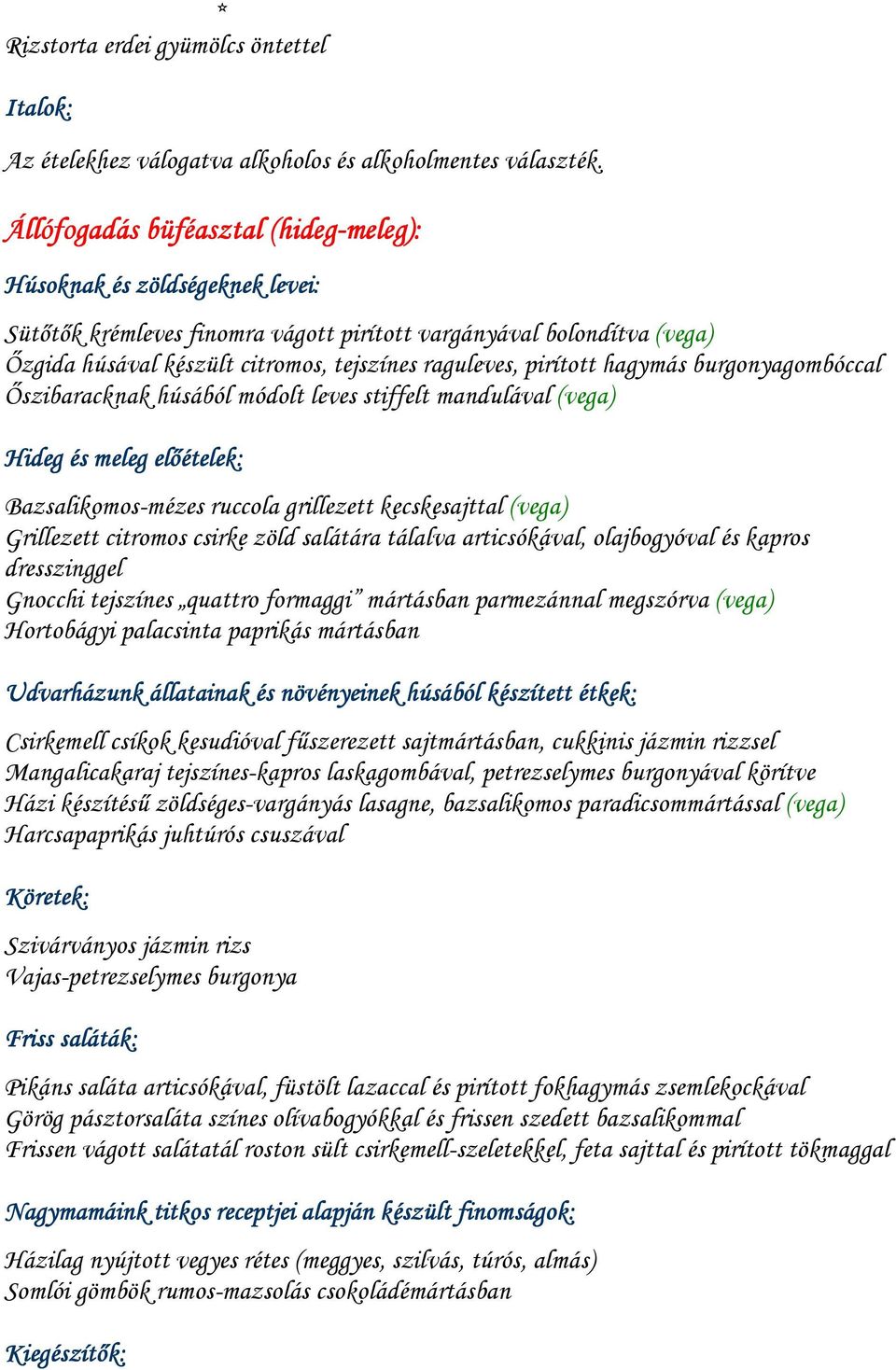 raguleves, pirított hagymás burgonyagombóccal İszibaracknak húsából módolt leves stiffelt mandulával (vega) Hideg és meleg elıételek: Bazsalikomos-mézes ruccola grillezett kecskesajttal (vega)