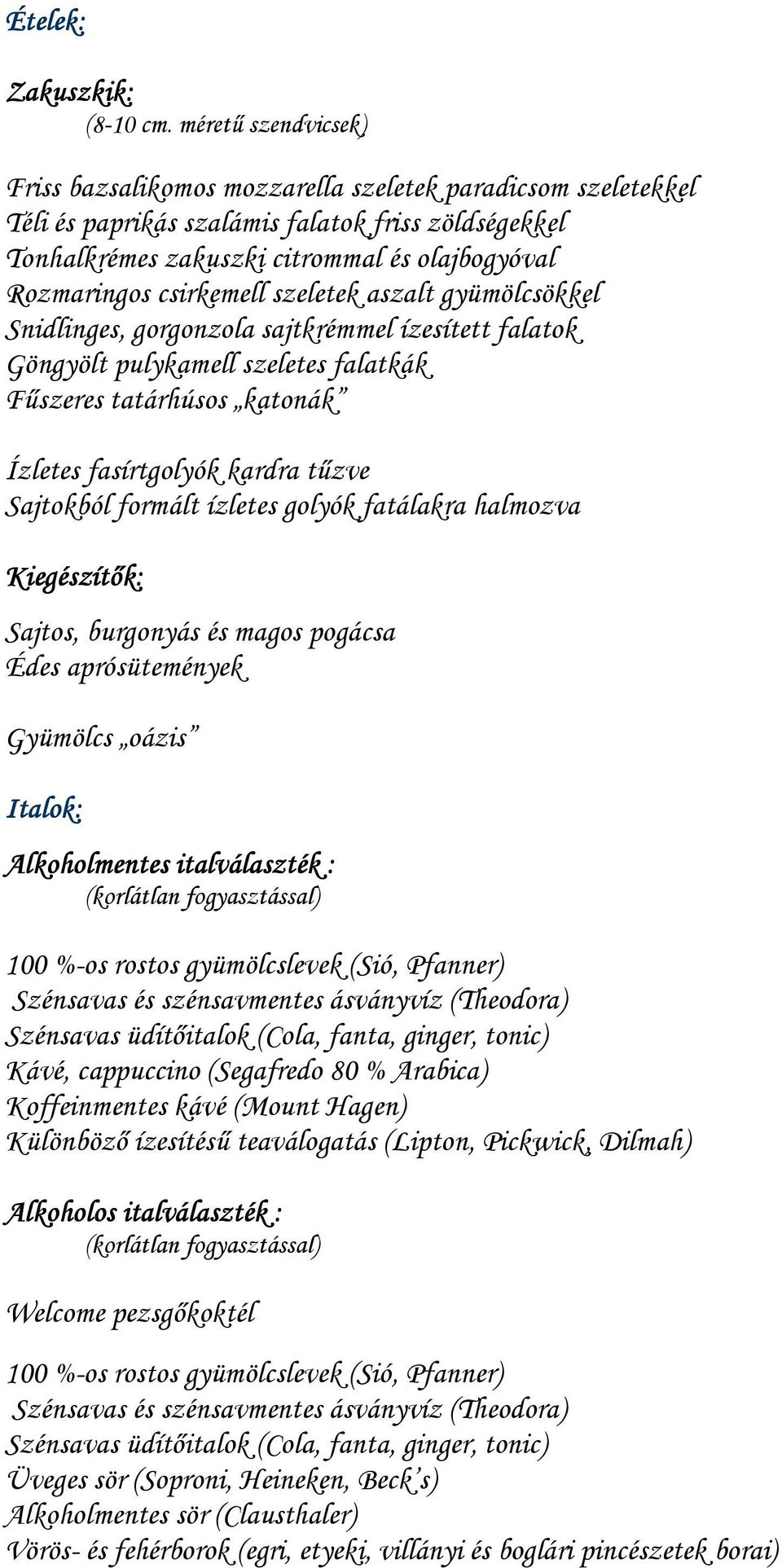 csirkemell szeletek aszalt gyümölcsökkel Snidlinges, gorgonzola sajtkrémmel ízesített falatok Göngyölt pulykamell szeletes falatkák Főszeres tatárhúsos katonák Ízletes fasírtgolyók kardra tőzve