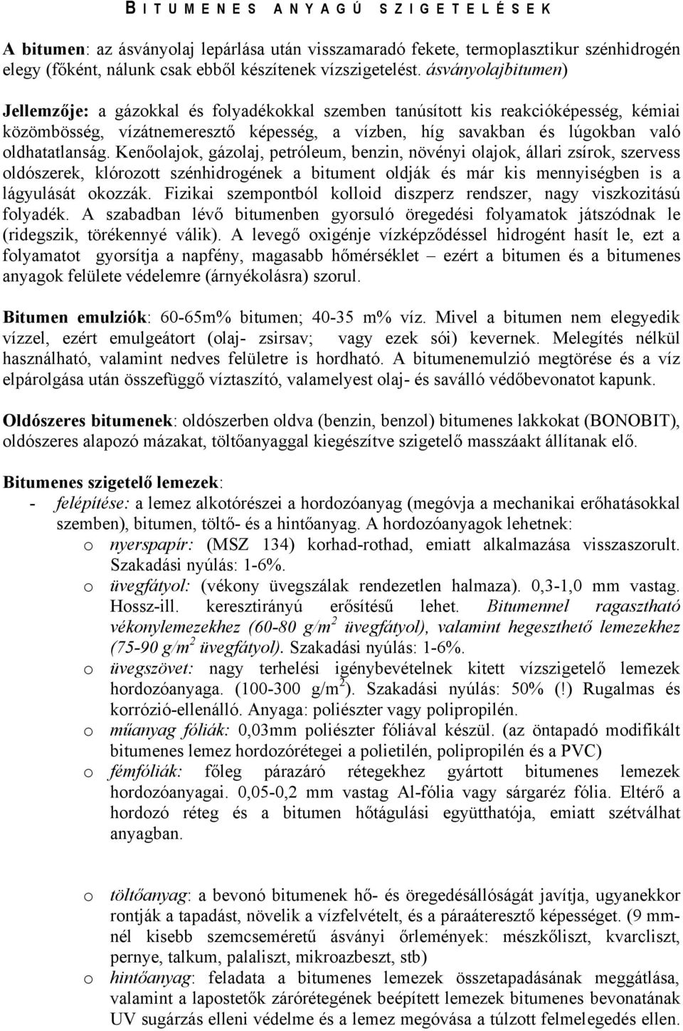 ásványolajbitumen) Jellemzője: a gázokkal és folyadékokkal szemben tanúsított kis reakcióképesség, kémiai közömbösség, vízátnemeresztő képesség, a vízben, híg savakban és lúgokban való oldhatatlanság.